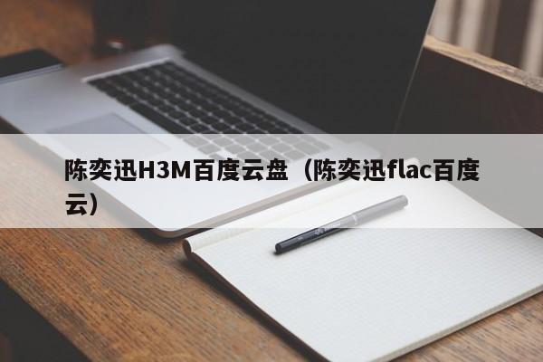 陈奕迅H3M百度云盘（陈奕迅flac百度云）