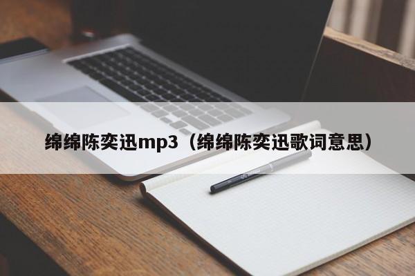 绵绵陈奕迅mp3（绵绵陈奕迅歌词意思）